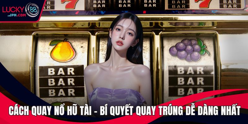 Cách quay nổ hũ tài