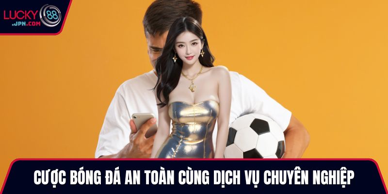 Cược bóng đá an toàn cùng dịch vụ chuyên nghiệp