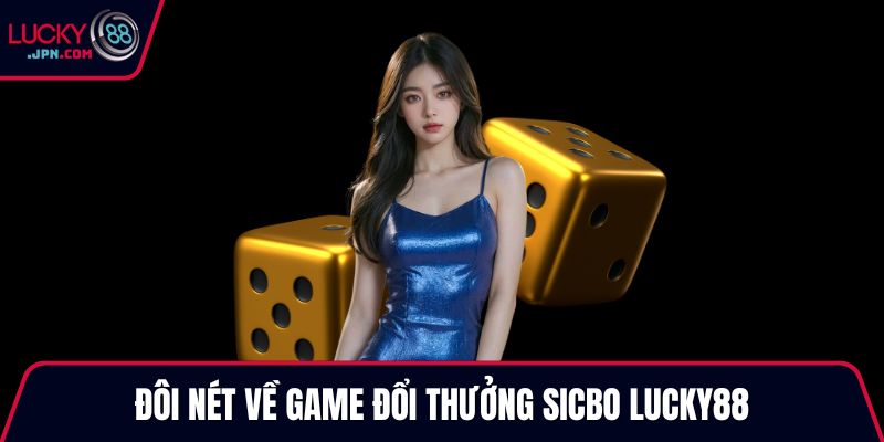 Đôi nét về game đổi thưởng Sicbo Lucky88