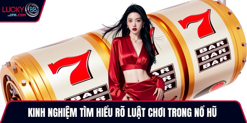 Kinh nghiệm tìm hiểu rõ luật chơi trong nổ hũ 