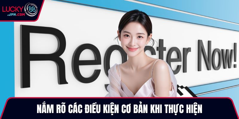 Nắm rõ các điều kiện cơ bản khi thực hiện
