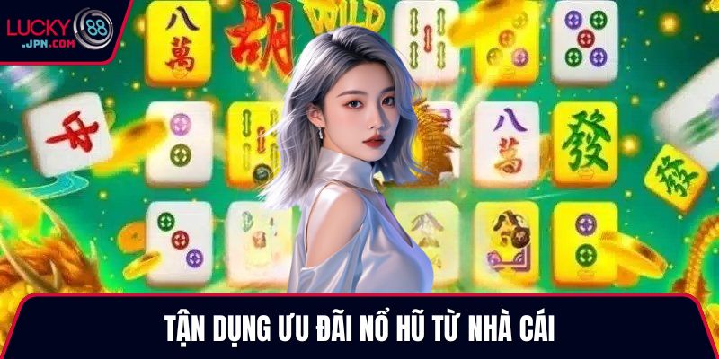 Tận dụng ưu đãi nổ hũ từ nhà cái