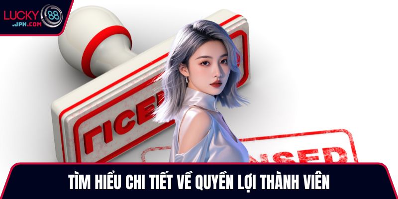 Tìm hiểu chi tiết về quyền lợi thành viên