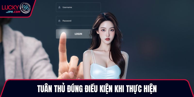 Tuân thủ đúng điều kiện khi thực hiện